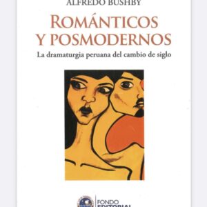 ROMÁNTICOS Y POSMODERNOS. La dramaturgia peruana del cambio de siglo