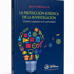 LA PROTECCIÓN JURÍDICA DE LA INVESTIGACIÓN. Ciencia y patentes en la universidad