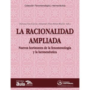 LA RACIONALIDAD AMPLIADA. Nuevos horizontes de la fenomenología y la hermeneútica