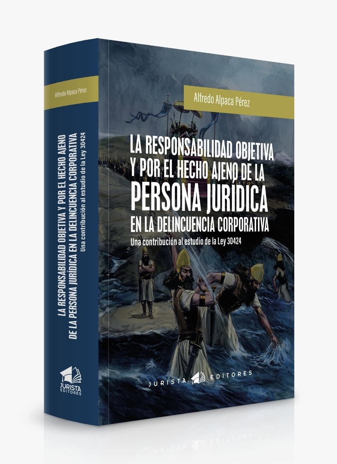 LA RESPONSABILIDAD OBJETIVA Y POR EL HECHO AJENO DE LA PERSONA JURÍDICA EN LA DELINCUENCIA CORPORATIVA. Una contribución al estudio de la ley N°30424