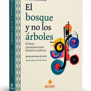 EL BOSQUE Y NO LOS ÁRBOLES El Perú: aproximaciones histórico-políticas