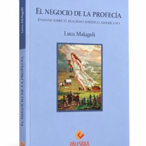 EL NEGOCIO DE LA PROFECÍA. Ensayos sobre el realismo jurídico americano
