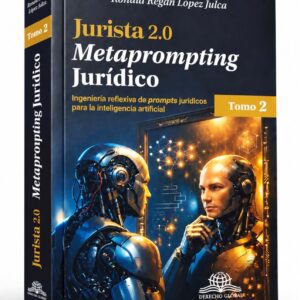 JURISTA 2.0 TOMO 2. Metaprompting Jurídico (Ingeniería reflexiva de prompts jurídicos para la inteligencia artificial)