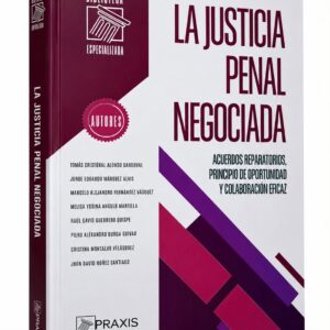 LA JUSTICIA PENAL NEGOCIADA. Acuerdos reparatorios, principio de oportunidad y colaboración eficaz